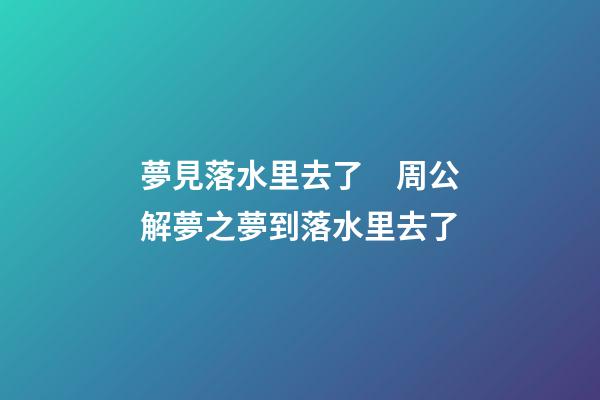 夢見落水里去了　周公解夢之夢到落水里去了